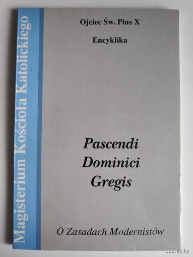 Encyklika Ojca Sw. Piusa X "Pascendi Dominici Gregis", O Zasadach Modernistow. (на польском)