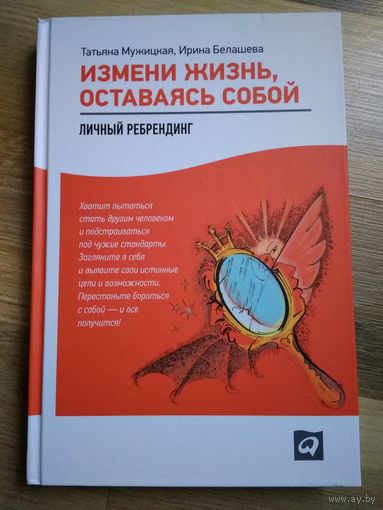 Измени жизнь, оставаясь собой. Личный ребрендинг. Мужицкая Т., Белашева И.