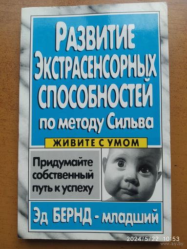 Развитие экстрасенсорных способностей по методу Сильва / БЕРНД- младший Эд. (Живите с умом).