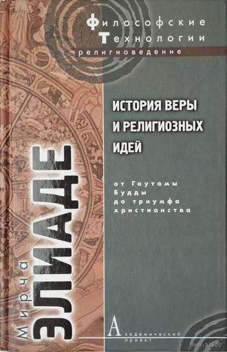 Мирча Элиаде "История веры и религиозных идей. От Гаутамы Будды до триумфа христианства" серия "Философские Технологии"