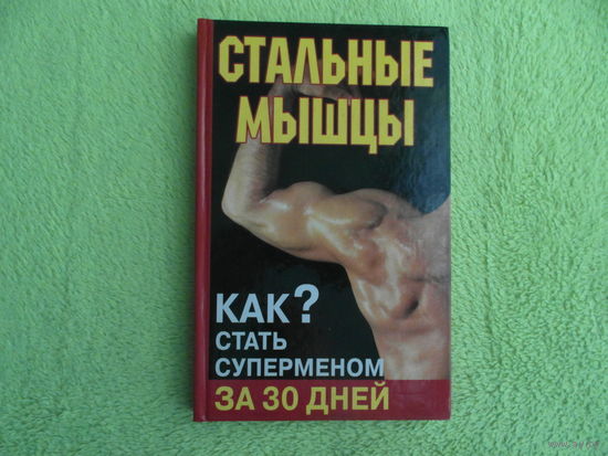 Кириллов Алексей. Стальные мышцы. Как стать суперменом за 30 дней. М., СПб. АСТ, Сова. 2007г.