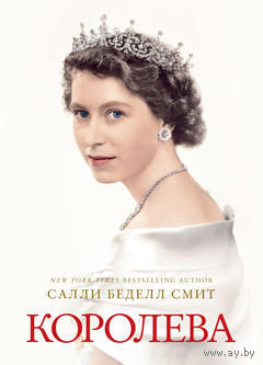 Королева. Биография одной из самых выдающихся наших современниц, английской королевы Елизаветы II. Салли Беделл Смит ///