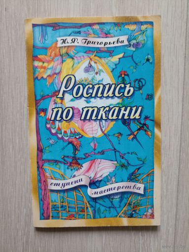 Григорьева Н.Я. Роспись по ткани. Серия: Ступени мастерства