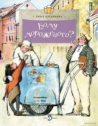 Кому мороженого? Дина Арсеньева. Художник Наталия Кондратова. Серия Настя и Никита ///
