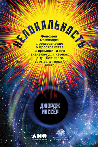 Джордж Массер Нелокальность: Феномен, меняющий представление о пространстве и времени, и его значение для черных дыр, Большого взрыва и теорий всего тв. переп.