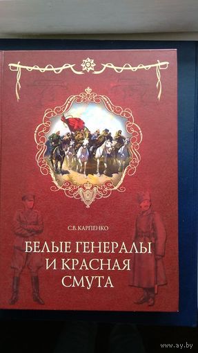 Карпенко С.В. Белые генералы и красная смута Серия За веру и верность 2009 тв. пер. увелич. формат 432 с.