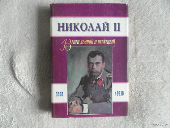 Николай II. Венец земной и небесный. 1868 - 1918. Царственные мученики: Пророчества чудеса, даты, события, документы, молитвы, акафист и канон. Составитель Губанов В. 1997г.