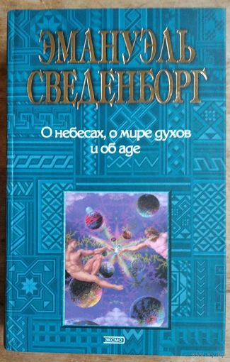 Эмануэль Сведенборг. Иммануил Кант. Э. Сведенборг. О небесах, о мире духов и об аде. Мудрость Ангельская о Божественной Любви и Божественной мудрости. И. Кант. Грезы духовидца, поясненные грезами мета