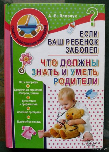 Если ваш ребенок заболел. Что должны знать и уметь родители. А. В. Яловчук.