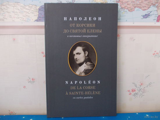 "НАПОЛЕОН ОТ КОРСИКИ ДО СВЯТОЙ ЕЛЕНЫ В ПОЧТОВЫХ ОТКРЫТКАХ". А. М. ВЕЛИЧКО. 2012 ГОД.  МЕЛОВАННАЯ БУМАГА.  НА РУССКОМ И ФРАНЦУЗСКОМ ЯЗЫКАХ. ЭНЦИКЛОПЕДИЧЕСКИЙ ФОРМАТ.