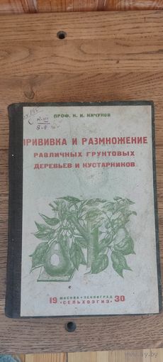 Прививка и размножение различных грунтовых деревьев и кустарников. Сельхозгиз 1930 год.
