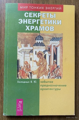 Холодных В. Секреты энергетики храмов. Забытое предназначение архитектуры. /СПб.: ИД "Весь" 2004г.