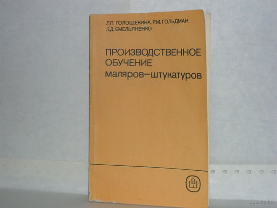 Голощекина Л.П., Гольдман Р.М., Емельяненко Л.Д. Производственное обучение маляров-штукатуров. Методическое пособие для СПТУ.
