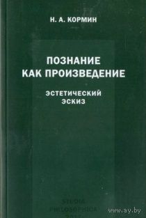 КОРМИН Н.А. ПОЗНАНИЕ КАК ПРОИЗВЕДЕНИЕ: ЭСТЕТИЧЕСКИЙ ЭСКИЗ. мягкая обложка