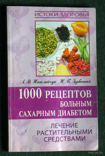 Л.В.Николайчук Н.П.Зубицкая 1000 рецептов больным сахарным диабетом. Лечение растительными средствами.