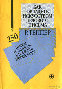 Как овладеть искусством делового письма. 250 писем и записок в помощь менеджеру.