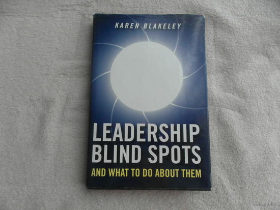 Blakeley K. Leadership Blind Spots and What To Do About Them  1st Edition. Слепые зоны в лидерстве и что с ними делать 1-е издание.