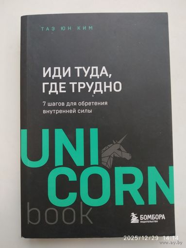 Иди туда, где трудно: 7 шагов для обретения внутренней силы / Таэ Юн Ким. (UnicornBook. Мегабестселеры в мини-формате).
