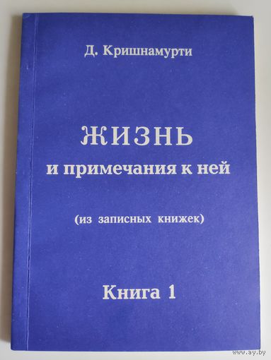 Д. Кришнамурти. Жизнь и примечание к ней. Книга 1. (из записных книжек)