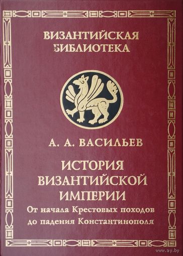 А. А. Васильев "История Византийской империи от начала Крестовых походов до падения Константинополя" серия "Византийская Библиотека"