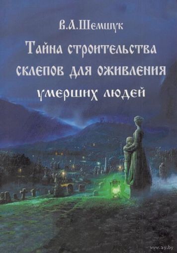 Шемшук В.А. "Тайна строительства склепов для оживления умерших людей"