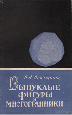 Л. А. Люстерник. Выпуклые фигуры и многогранники.