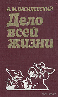 А. М. Василевский. Дело всей жизни.