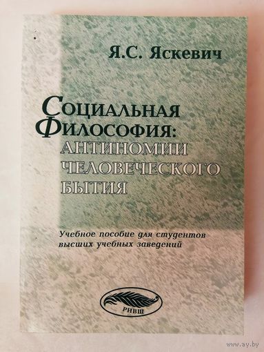 Яскевич Я. Социальная философия : антиномии человеческого бытия. 2005г. Тираж 300 экз.!