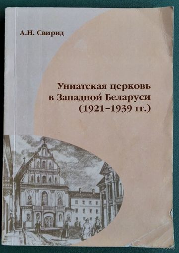 А. Н. Свирид. Униатская церковь в Западной Беларуси (1921-1939 гг.). Монография.