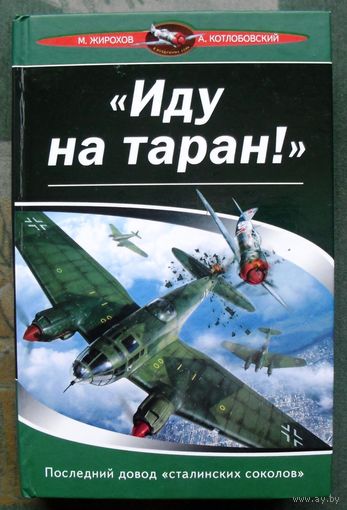 Иду на таран! Последний довод сталинских соколов. М. Жирохов, А. Котлобовский. Серия В воздушных боях.