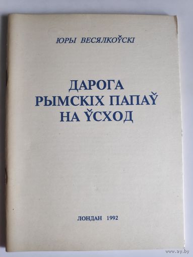 Юры Весялкоўскі. Дарога Рымскіх Папаў на Ўсход. Лондан, 1992.