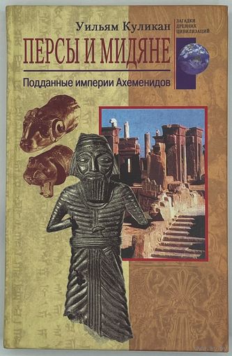 Уильям Куликан. Персы и Мидяне. Подданные империи Ахеменидов. Серия: Загадки древних цивилизаций. М. Центрполиграф. 2002г. 224 с.,илл., 24 л.илл. Твердый переплет