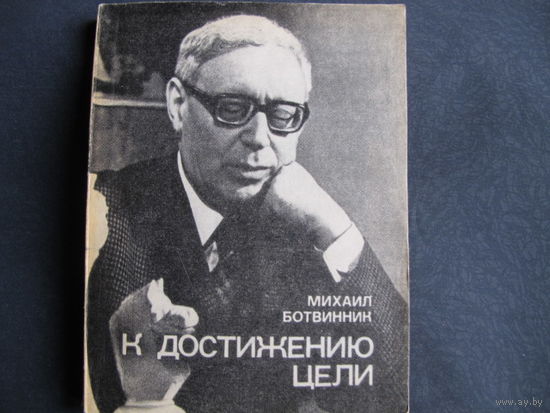 Михаил Ботвинник. К достижению цели