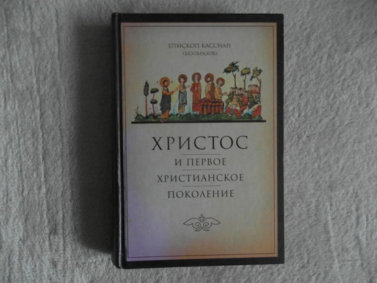 Христос и первое христианское поколение. Кассиан (Безобразов), епископ. 2006 г.
