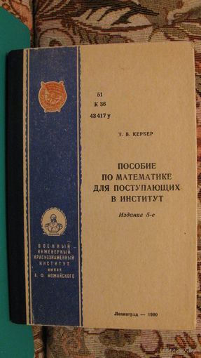 Кербер Т.В. "Пособие по математике для поступающих в институт имени Можайского", г.Ленинград, 1990г.