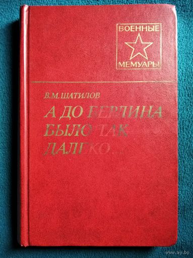 В.М. Шатилов. А до Берлина было так далеко... // Серия: Военные мемуары