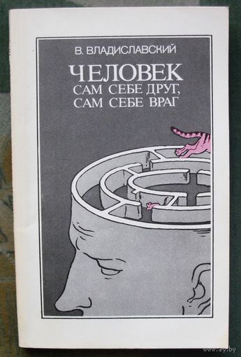 Человек сам себе друг, сам себе враг. В. Владиславский.