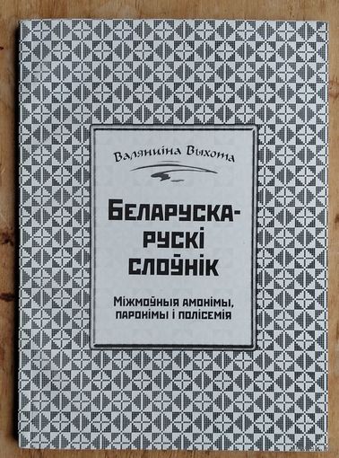 Валянціна Выхота. Беларуска-рускі слоўнік: міжмоўныя амонімы, паронімы і полісемія.