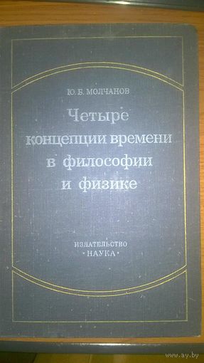 Четыре концепции времени в философии и физике Молчанов Ю.Б. Наука 1977 тв. пер.