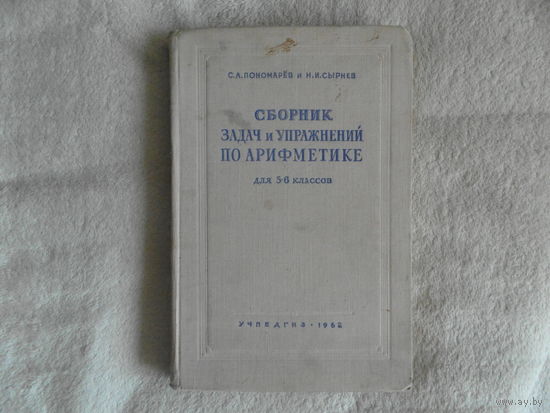 Пономарев С., Сырнев Н. Сборник задач и упражнений по арифметике для 5-6 классов семилетней и средней школы. 9-е издание М. Учпедгиз 1962 г.