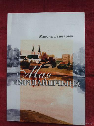 Мікола Ганчарык - Мая Пяршайшчына: нарысы геаграфіі, гісторыі, культуры і эканомікі