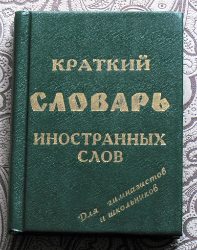Краткий словарь иностранных слов для гимназистов и школьников.