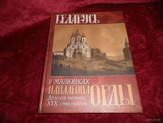 Беларусь у малюнках Напалеона Орды Другая палова XIX стагоддзя 2004 г.,тираж 1500 экз.Новое.С рубля.