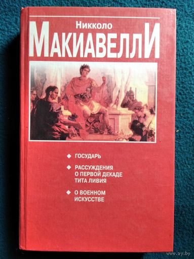Никколо. Макиавелли. Государь. Рассуждения о первой декаде Тита Ливия. О военном искусстве.