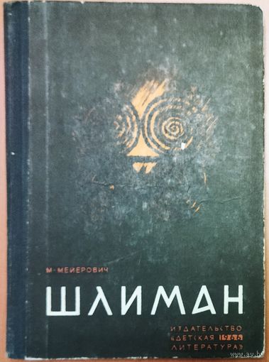 ШЛИМАН.  М. Мейерович. РЕДКОСТЬ!!!  Знаменитый археолог преследует в своей жизни одну цель - найти и откопать исчезнувшую ТРОЮ...  ОЧЕНЬ ИНТЕРЕСНО!  Издательство "ДЕТСКАЯ ЛИТЕРАТУРА".  1966 год!