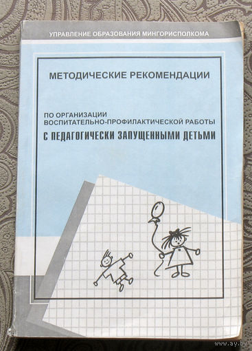 Методические рекомендации по организации воспитательно-профилактической работы с педагогически запущенными детьми.