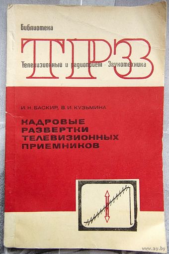 Кадровые развертки телевизионных приемников. Библиотека ТРЗ. Телевизионный и радиоприем. Звукотехника. Выпуск 63. Баскир. Кузьмина