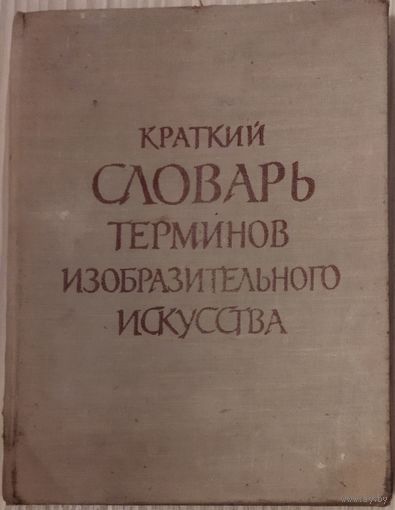 КРАТКИЙ СЛОВАРЬ ТЕРМИНОВ ИЗОБРАЗИТЕЛЬНОГО ИСКУССТВА.  АНТИКВАРНОЕ ИЗДАНИЕ 1959 г.