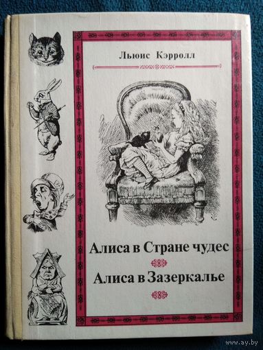Л. Кэрролл. Алиса в Стране Чудес. Алиса в Зазеркалье. В книге воспроизведены иллюстрации Дж. Тенниела