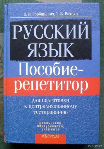 Русский язык. Пособие репетитор для подготовки к централизованному тестированию. О. Е. Горбацевич, Т. В. Ратько.